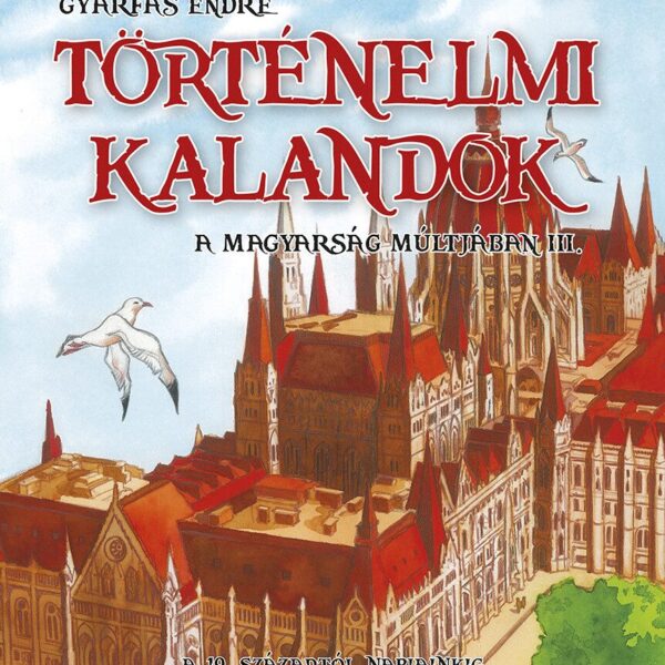 Történelmi kalandok a magyarság múltjában 3. - A 19. századtól napjainkig