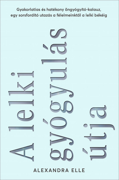 109106922_9789636300234.png A lelki gyógyulás útja - Gyakorlatias és hatékony öngyógyító-kalauz, egy sorsfordító utazás a félelmeinktől a lelki békéig