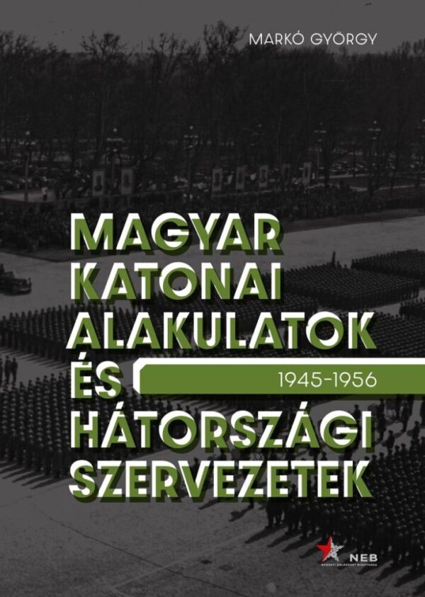 117607537_9786155656538.jpg Magyar katonai alakulatok és hátországi szervezetek (1945–1956)
