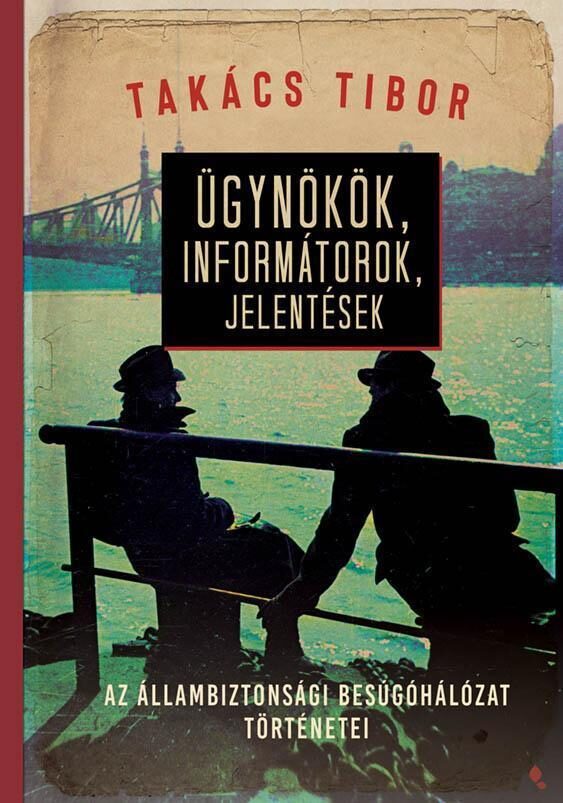 119510597_takacs_ugynokok_informatorok_jelentesek_borito.jpg Ügynökök, informátorok, jelentések