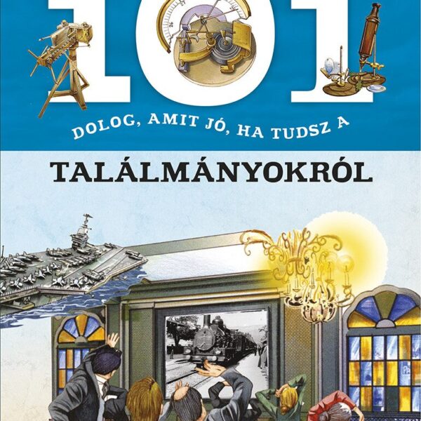 101 dolog, amit jó, ha tudsz a találmányokról