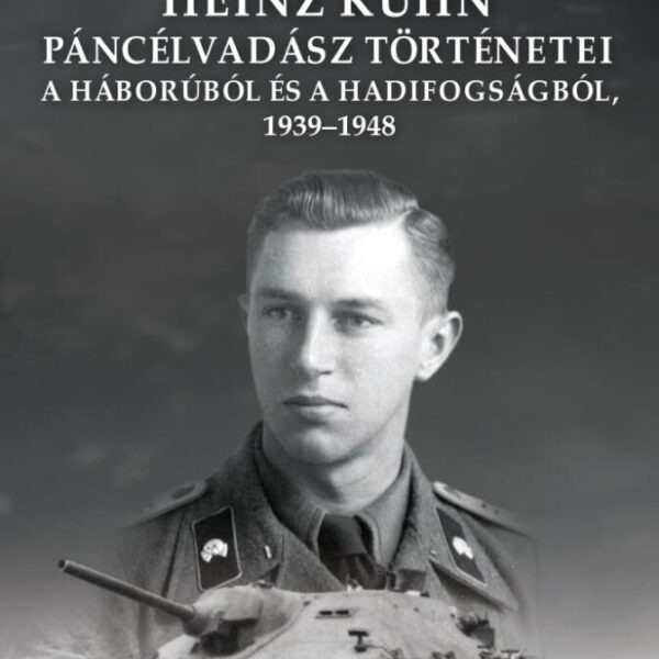 120731694_9786155583629.jpg Heinz Kühn páncélvadász történetei a háborúból és a hadifogságból, 1939–1948