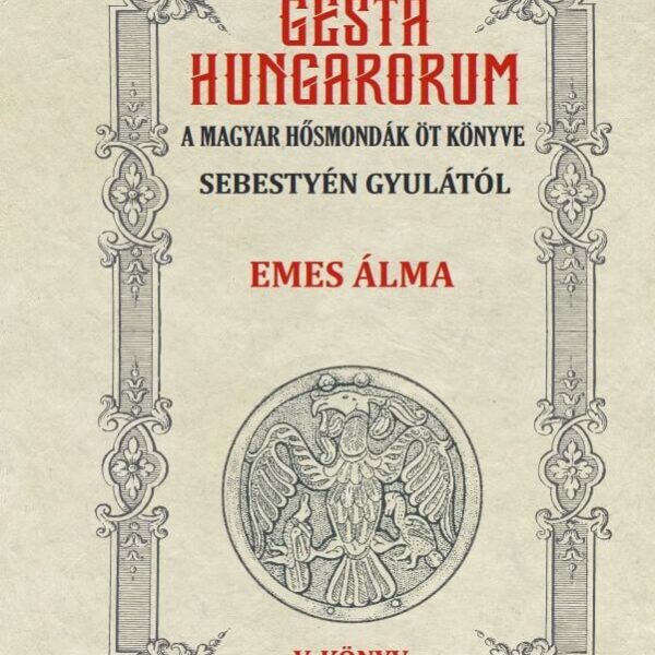 GESTA HUNGARORUM A MAGYAR HŐSMONDÁK ÖT KÖNYVE V. könyv