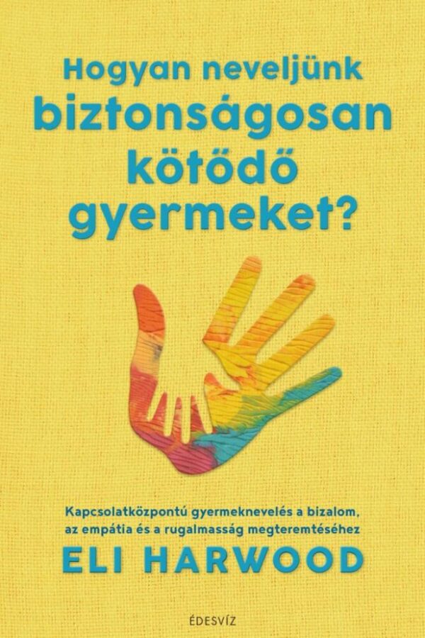 Hogyan neveljünk biztonságosan kötődő gyermeket?