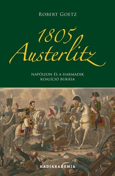 121933264_robert_goetz_1805_austerlitz_napoleon_es_a_harmadik_koalicio_bukasa_hadiakademia_262571.jpg 1805 Austerlitz