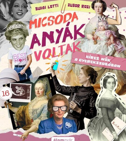 Micsoda anyák voltak! - Híres nők a gyerekszobában