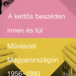 87409237_A2520KETT25C52590S2520BESZ25C32589DEN2520INNEN252025C32589S2520T25C3259AL.png A kettős beszéden innen és túl - Művészet Magyarországon 1956-1980