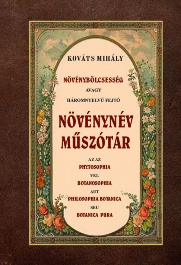 93028609_n7aulqq6piom9wpavt0wih4wvikeibgvlgmujsqy_cover.jpg Növénybölcsesség avagy háromnyelvű fejtő növénynév műszótár