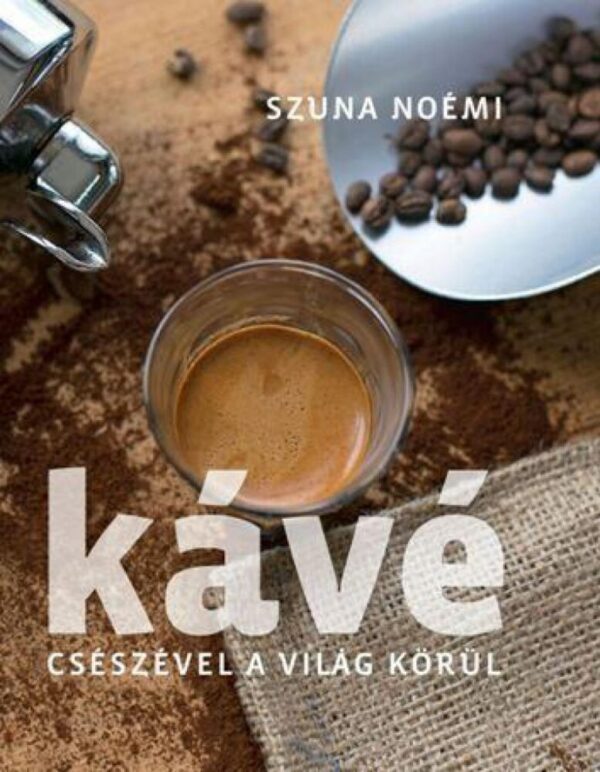 93098582_kave__cseszevel_a_vilag_korul_cover.jpg Kávé – Csészével a világ körül