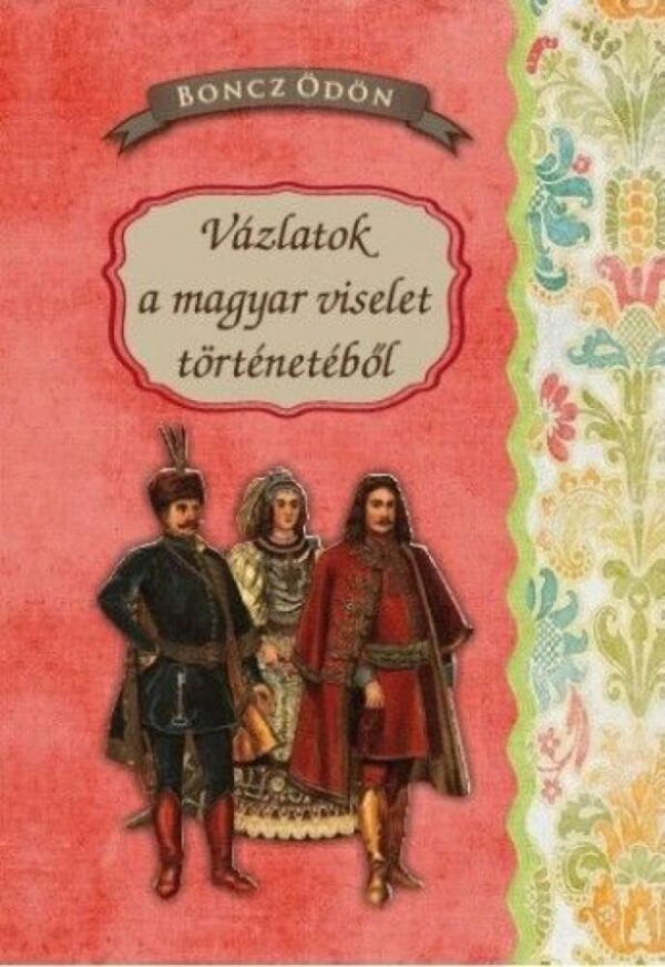 93099039_vazlatok_a_magyar_viselet_tortenetebl_cover.jpg Vázlatok a magyar viselet történetéből