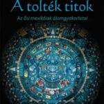 93101923_9789632912493_cover.jpg A tolték titok - Az ősi mexikóiak álomgyakorlatai