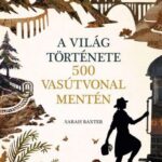 93265533_a_vilag_tortenete_500_vasutvonal_menten_cover.jpg A világ története 500 vasútvonal mentén