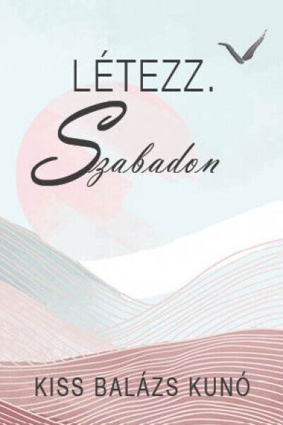 Létezz. Szabadon
